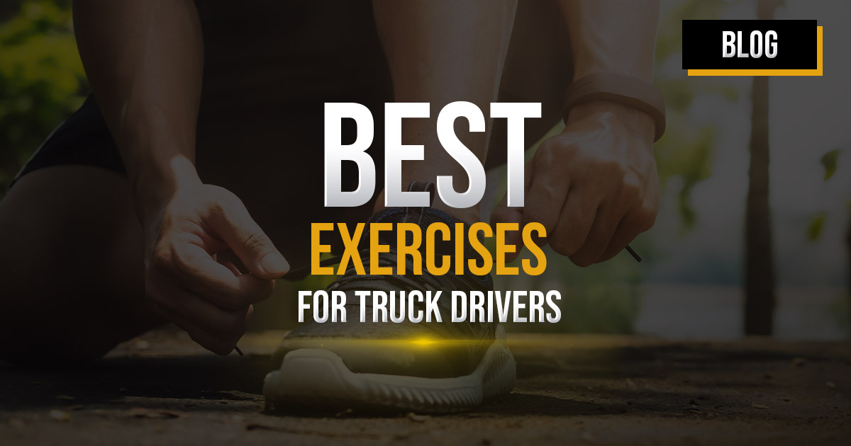 Best Exercises for Truck Drivers Extra Mile Trucking Company